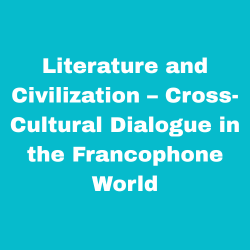Literature and Civilization – Cross-Cultural Dialogue in the Francophone World